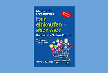 Fair Einkaufen – aber wie?: Das Handbuch für fairen Konsum